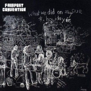 Fairport Convention - What we did in our holidays ?