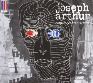 Joseph Arthur - Come to where I'm from